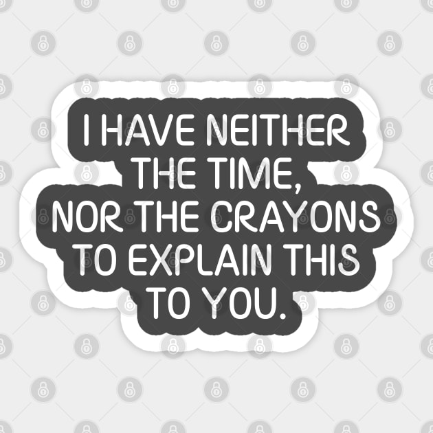 I Have Neither The Time Nor The Crayons To Explain This To You Sarcasm Funny Sticker by chidadesign